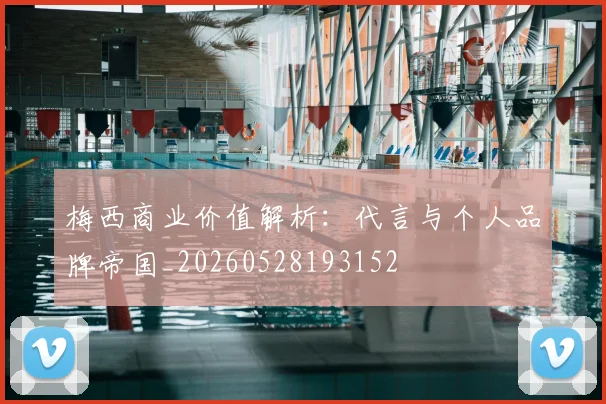 梅西商业价值解析：代言与个人品牌帝国_20260528193152