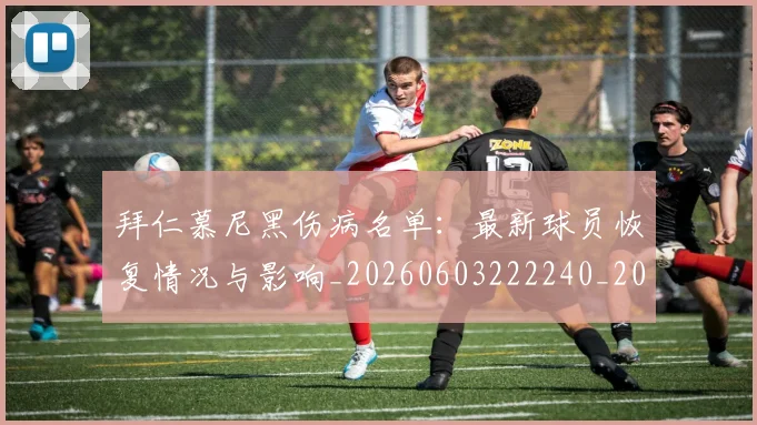 拜仁慕尼黑伤病名单：最新球员恢复情况与影响_20260603222240_20260707014556
