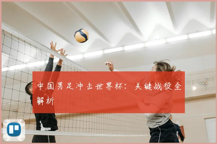 中国男足冲击世界杯：关键战役全解析